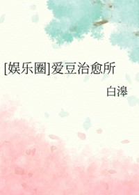 [娱乐圈同人] 嗳豆治愈所
