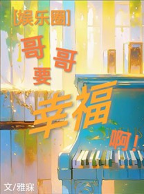 [娱乐圈同人] 哥哥要幸福阿